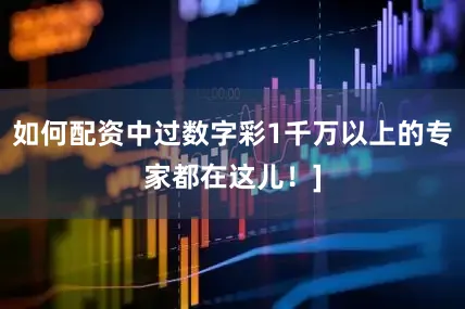 如何配资中过数字彩1千万以上的专家都在这儿！]