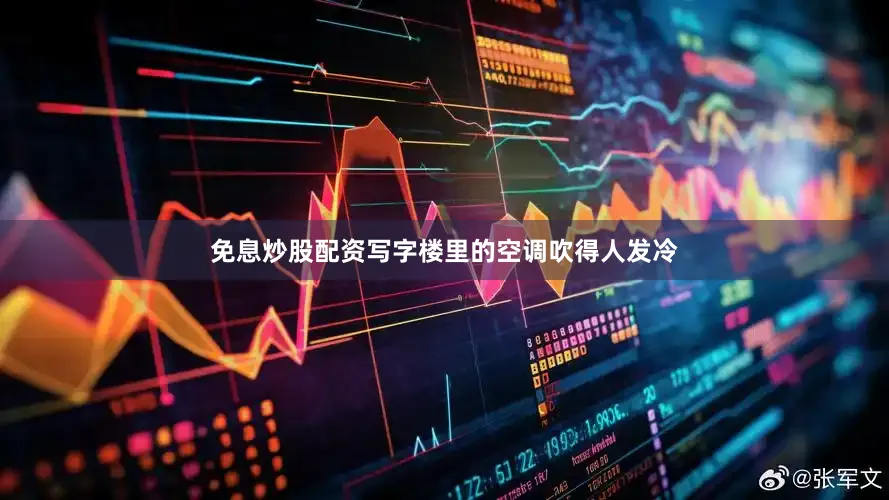 免息炒股配资写字楼里的空调吹得人发冷