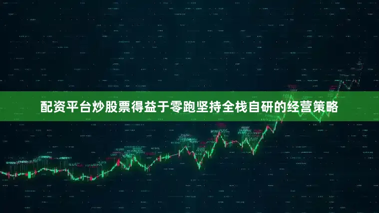 配资平台炒股票得益于零跑坚持全栈自研的经营策略