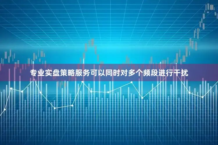 专业实盘策略服务可以同时对多个频段进行干扰