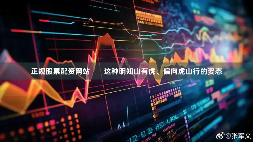 正规股票配资网站       这种明知山有虎、偏向虎山行的姿态